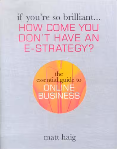 خرید و دانلود نسخه کامل کتاب If You're So Brilliant ...How Come You Don't Have and E-Strategy?: The Essential Guide to Online Business (If You're So Brilliant)