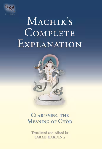 خرید و دانلود نسخه کامل کتاب Machik's Complete Explanation: Clarifying the Meaning of Chod (Tsadra Foundation)