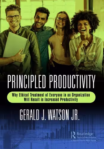 خرید و دانلود نسخه کامل کتاب Principled Productivity: Why Ethical Treatment of Everyone in an Organization Will Result in Increased Productivity