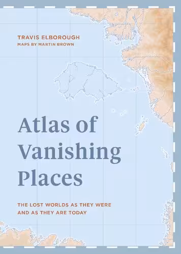 خرید و دانلود نسخه کامل کتاب Atlas of Vanishing Places: The lost worlds as they were and as they are today