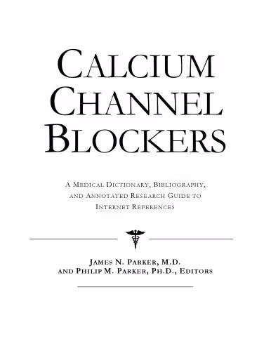 خرید و دانلود نسخه کامل کتاب Calcium Channel Blockers - A Medical Dictionary, Bibliography, and Annotated Research Guide to Internet References
