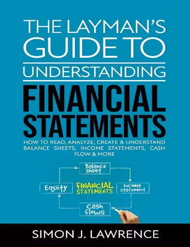 خرید و دانلود نسخه کامل کتاب The Layman’s Guide to Understanding Financial Statements: How to Read, Analyze, Create & Understand Balance Sheets, Income Statements, Cash Flow & More