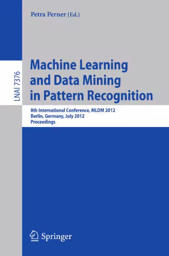 خرید و دانلود نسخه کامل کتاب Machine Learning and Data Mining in Pattern Recognition: 8th International Conference, MLDM 2012, Berlin, Germany, July 13-20, 2012. Proceedings