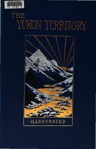 خرید و دانلود نسخه کامل کتاب Excerpt from The Yukon Territory: The Narrative of W. H. Dall, Leader of the Expedition to Alaska in 1866-1868; The Narrative of an Exploration Made in 1887 in the Yukon District by George M. Dawson, D. S., F. G. S.; Extracts From the Report of an Exploration Made in 1896 1897 by Wm; Ogilvie