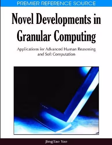 خرید و دانلود نسخه کامل کتاب Novel Developments in Granular Computing: Applications for Advanced Human Reasoning and Soft Computation