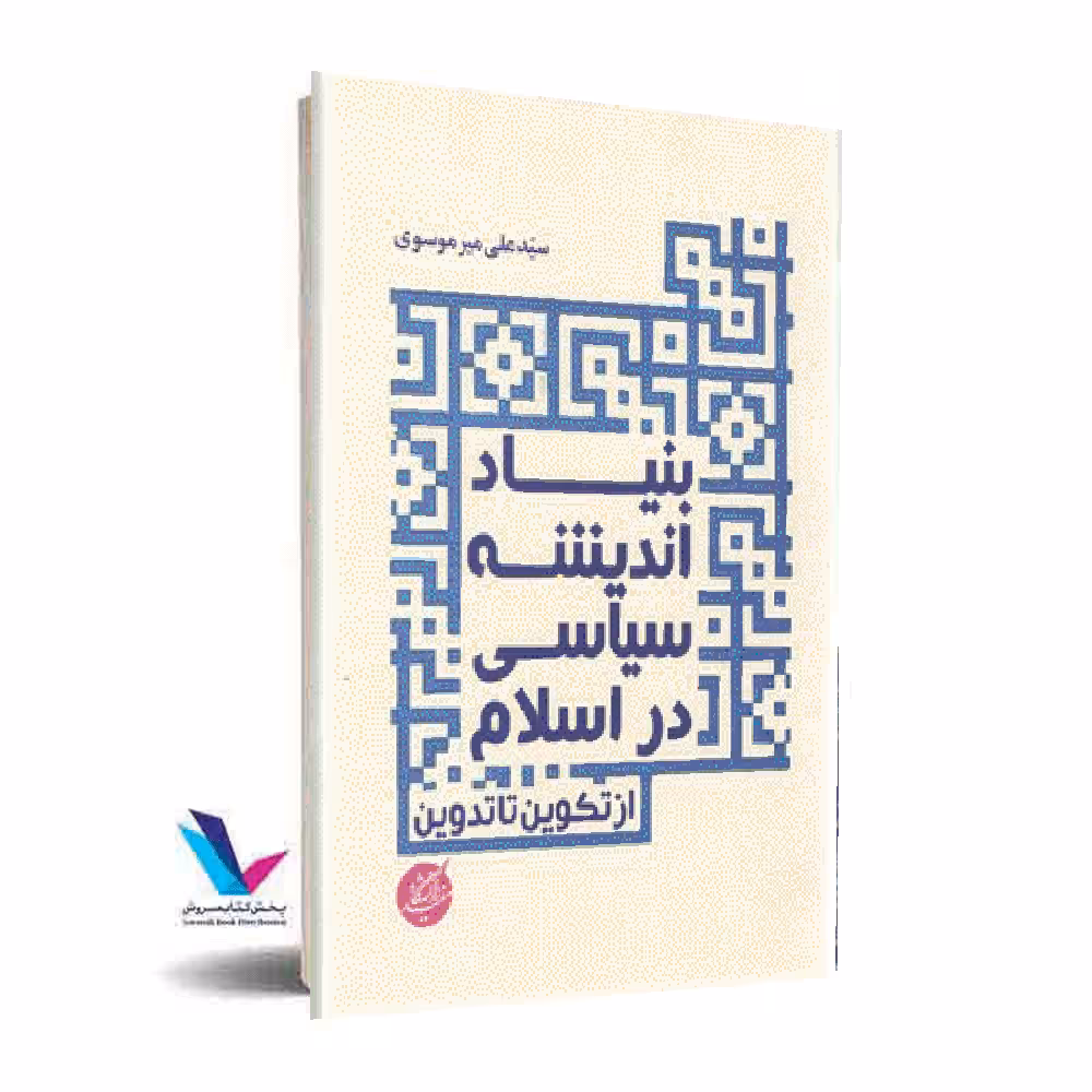 بنیاد اندیشه سیاسی در اسلام از تکوین تا تدوین