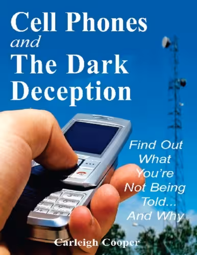 خرید و دانلود نسخه کامل کتاب Cell Phones and The Dark Deception: Find Out What You’re Not Being ToldAnd Why
