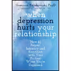 کتاب When Depression Hurts Your Relationship اثر Shannon Kolakowski PsyD and Craig Malkin PhD انتشارات New Harbinger Publications