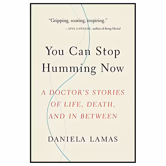 کتاب You Can Stop Humming Now: A Doctors Stories of Life, Death, and in Between اثر Daniela J. Lamas انتشارات Little, Brown Spark