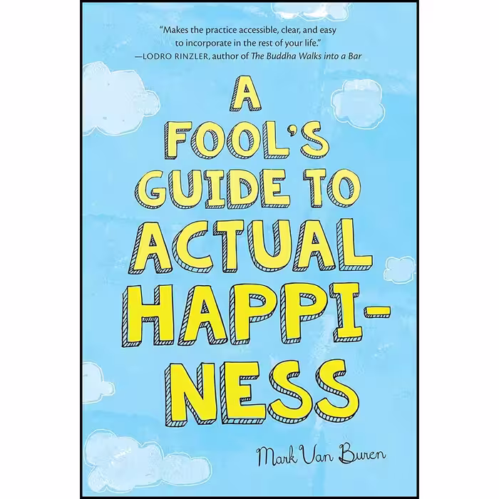 کتاب A Fools Guide to Actual Happiness اثر Mark Van Buren انتشارات Wisdom Publications