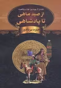 از صید ماهی تا پادشاهی (خاندان آل بویه بین خیال و واقعیت)،(زركوب،وزیری،دبیر)