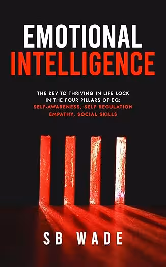 خرید و دانلود Emotional Intelligence: The Key to Thriving in Life : Lock in the Four Pillars of EQ: Self Awareness, Self-Regulation, Empathy, and Social Skills