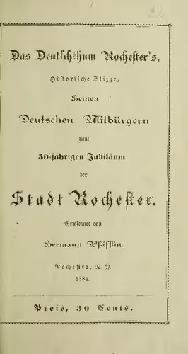 خرید و دانلود نسخه کامل کتاب Das Deutschthum Rochester's, historische Skizze, seinen deutschen Mitbürgern zum 50jährigen Jubläum der Stadt Rochester gewidmet