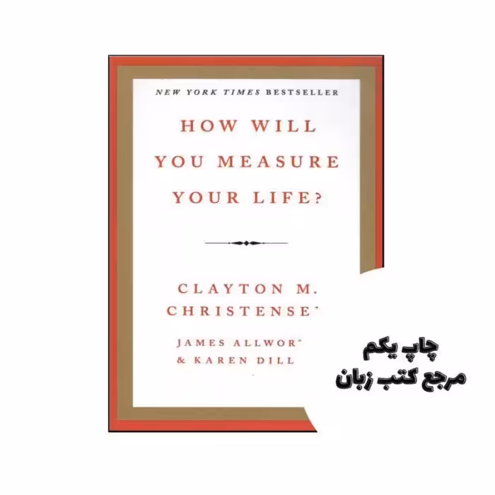 How Will You Measure Your Life نویسنده Clayton M. Christensen, James Allworth, Karen Dillon