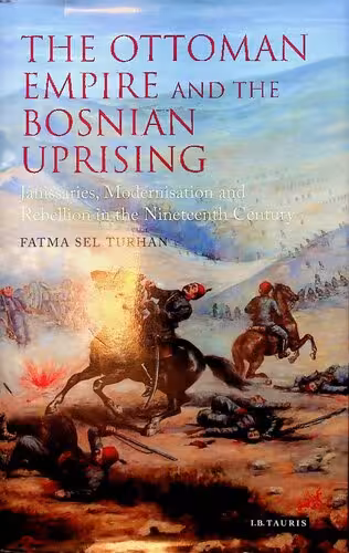 خرید و دانلود نسخه کامل کتاب The Ottoman Empire and the Bosnian Uprising: Janissaries, Modernisation and Rebellion in the Nineteenth Century