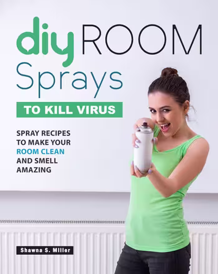 خرید و دانلود نسخه کامل کتاب DIY Room Sprays to Kill Virus: Spray Recipes to Make Your Room Clean and Smell Amazing
