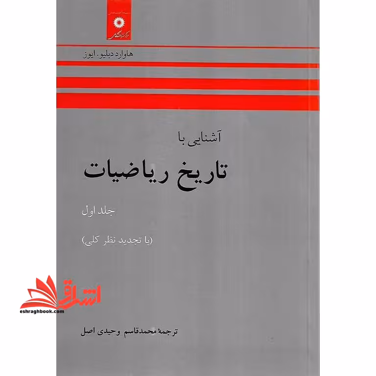 آشنایی با تاریخ ریاضیات (جلد اول) با تجدید نظر کلی - فروشگاه کتاب اشراق