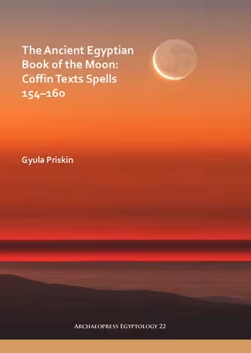 خرید و دانلود نسخه کامل کتاب The Ancient Egyptian Book of the Moon: Coffin Texts Spells 154-160