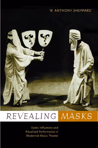 خرید و دانلود نسخه کامل کتاب Revealing Masks: Exotic Influences and Ritualized Performance in Modernist Music Theater (California Studies in Twentieth Century Music)