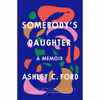 کتاب Somebody&amp;s Daughter اثر Ashley C. Ford انتشارات ‎ Flatiron Books