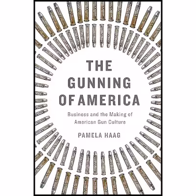 کتاب The Gunning of America اثر Pamela Haag انتشارات Basic Books