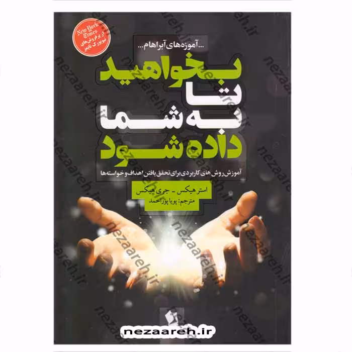 بخواهید تا به شما داده شود (آموزش روش های کاربردی برای تحقق یافتن اهداف و خواسته ها)