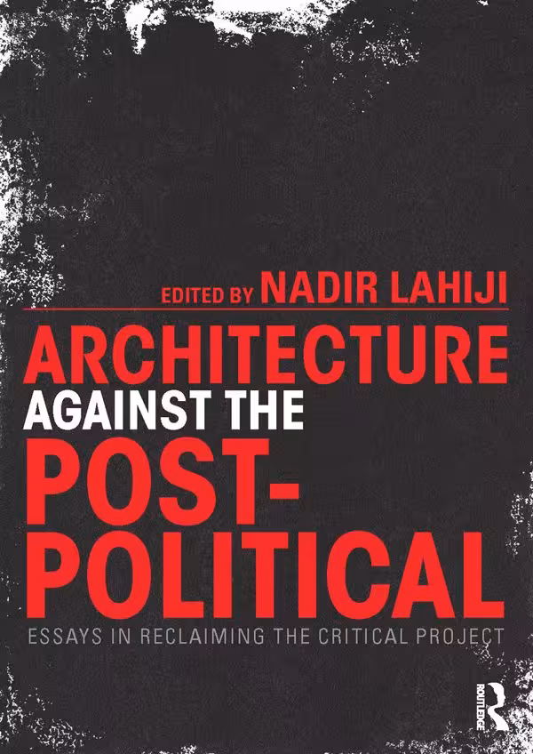  دانلود کتاب Architecture Against the Post-Political - Essays in Reclaiming the Critical Project, 2014 - دانلود کتاب های دانشگاهی