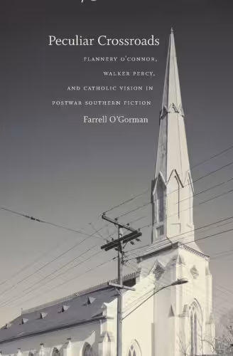خرید و دانلود نسخه کامل کتاب Peculiar Crossroads: Flannery O&#039;Connor, Walker Percy, and Catholic Vision in Postwar Southern Fiction (Southern Literary Studies)