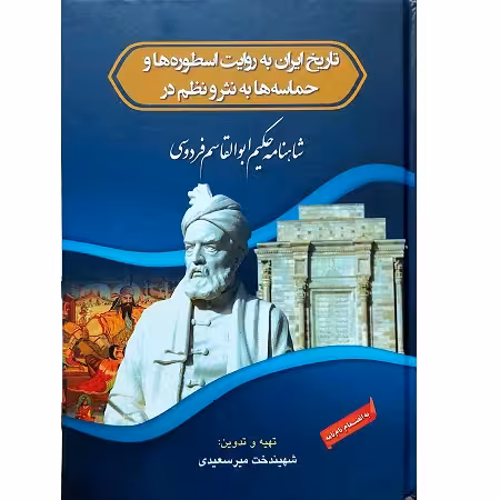 تاریخ ایران به روایت اسطوره ها و حماسه ها به نشر و نظم شاهنامه