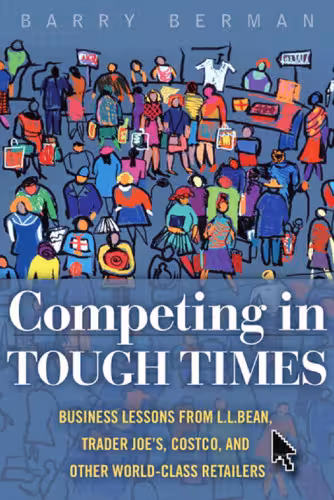 خرید و دانلود نسخه کامل کتاب Competing in Tough Times: Business Lessons from L.L.Bean, Trader Joe's, Costco, and Other World-Class Retailers