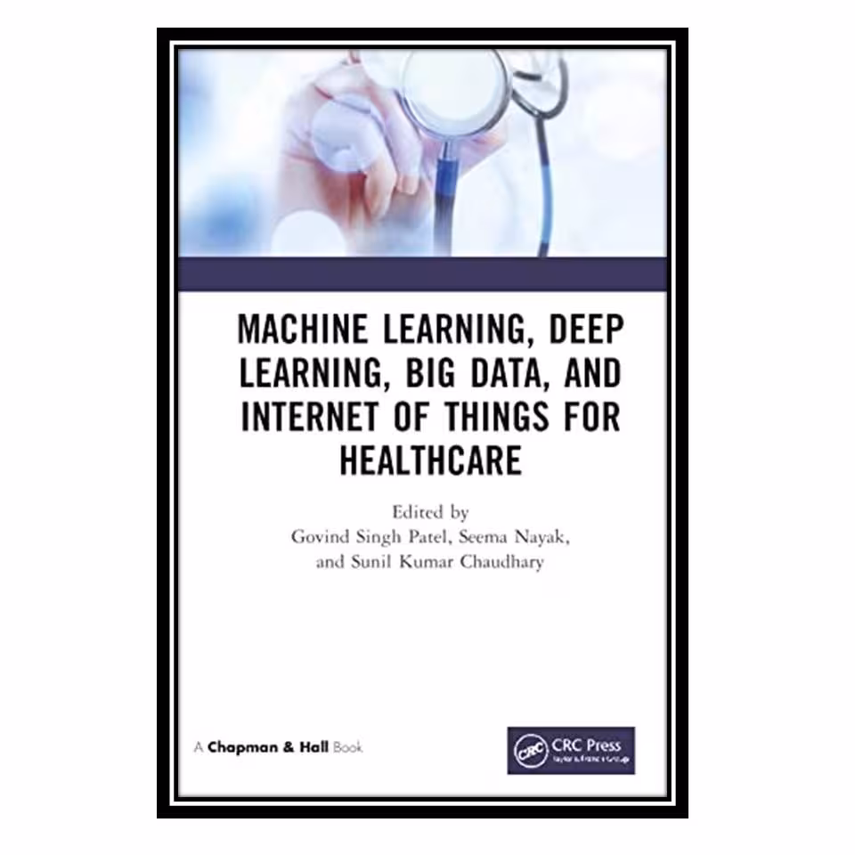 کتاب Machine Learning Deep Learning Big Data and Internet of Things for Heal