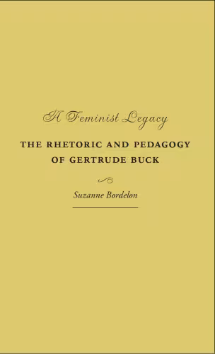 خرید و دانلود نسخه کامل کتاب A Feminist Legacy: The Rhetoric and Pedagogy of Gertrude Buck (Studies in Rhetorics and Feminisms)