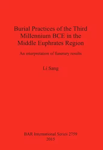 خرید و دانلود نسخه کامل کتاب Burial Practices of the Third Millennium BCE in the Middle Euphrates Region: An interpretation of funerary results