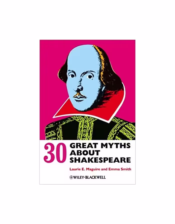 Thirty Great Myths about Shakespeare – Emma Smith and Laurie Maguire