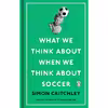 کتاب What We Think About When We Think About Soccer اثر Simon Critchley انتشارات Penguin Books