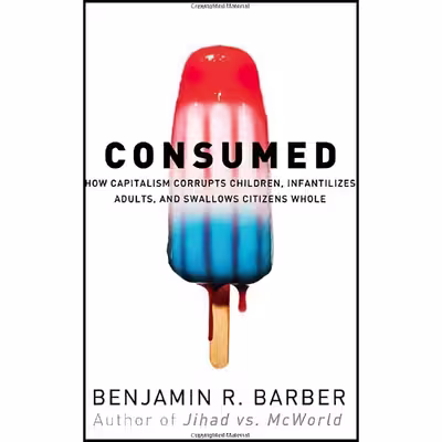 کتاب Consumed اثر Benjamin R. Barber and Benjamin R. Barber انتشارات W. W. Norton