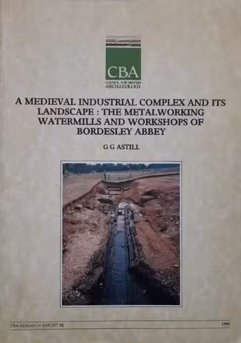 خرید و دانلود نسخه کامل کتاب A Medieval Industrial Complex and Its Landscape: the Metalworking Watermills and Workshops of Bordesley Abbey. Bordesley Abbey III