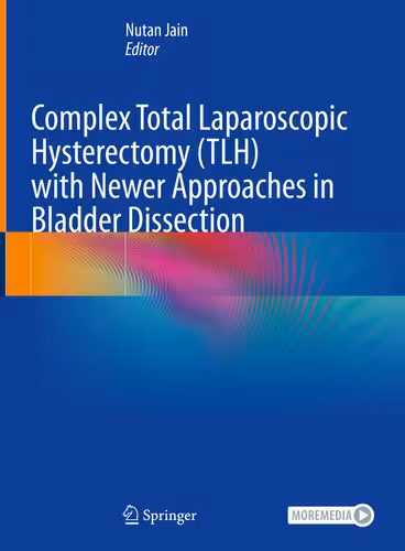 خرید و دانلود نسخه کامل کتاب Complex Total Laparoscopic Hysterectomy (TLH) with Newer Approaches in Bladder Dissection