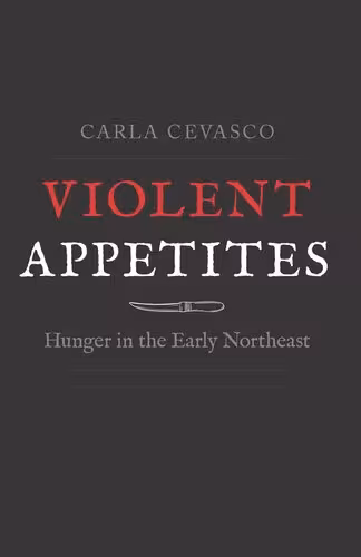خرید و دانلود نسخه کامل کتاب Violent Appetites: Hunger in the Early Northeast