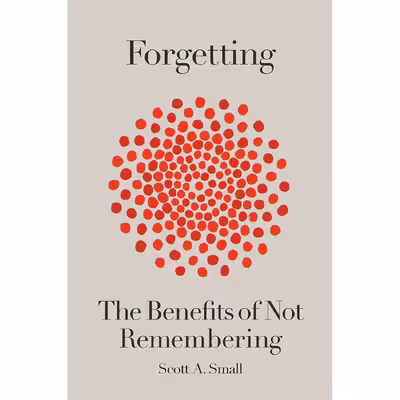 کتاب Forgetting: The Benefits of Not Remembering اثر Scott A. Small انتشارات Crown