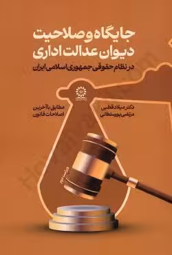 جایگاه و صلاحیت های دیوان عدالت اداری در نظام حقوقی جمهوری اسلامی ایران