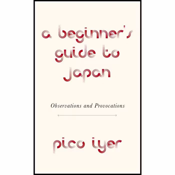 کتاب A Beginner,s Guide to Japan اثر Pico Iyer انتشارات Knopf