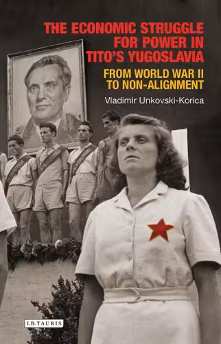 خرید و دانلود نسخه کامل کتاب The economic struggle for power in Tito's Yugoslavia from World War II to non-alignment