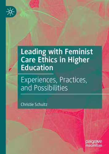 خرید و دانلود نسخه کامل کتاب Leading with Feminist Care Ethics in Higher Education: Experiences, Practices, and Possibilities