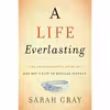 کتاب A Life Everlasting اثر Sarah Gray انتشارات HarperOne