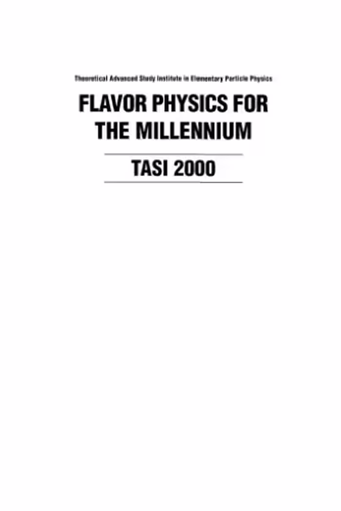 خرید و دانلود نسخه کامل کتاب Flavor physics for the millennium: TASI 2000: Boulder, Colorado, US, 4-30 June 2000, Theoretical Advanced Study Institute in Elementary Particle Physics