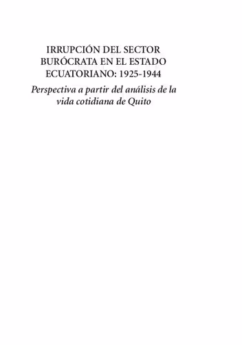 خرید و دانلود نسخه کامل کتاب Irrupción del sector burócrata en el Estado ecuatoriano: 1925-1944. Perspectiva a partir del análisis de la vida cotidiana de Quito