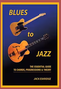 Blues to Jazz – The Essential Guide to Chords, Progressions & Theory