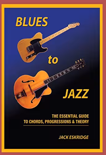 Blues to Jazz – The Essential Guide to Chords, Progressions & Theory