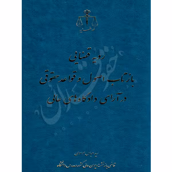 رویه قضایی بازتاب اصول و قواعد حقوقی در آرای دادگاه های عالی | دکتر موسوی